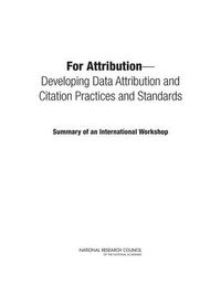 Cover image for For Attribution: Developing Data Attribution and Citation Practices and Standards: Summary of an International Workshop