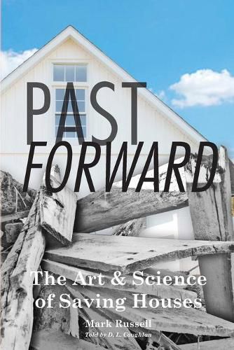 Cover image for Past Forward: The Art & Science of Saving Houses