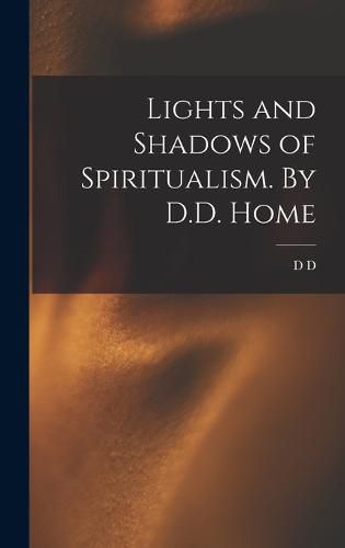 Cover image for Lights and Shadows of Spiritualism. By D.D. Home