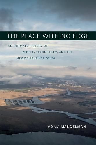 Cover image for The Place with No Edge: An Intimate History of People, Technology, and the Mississippi River Delta