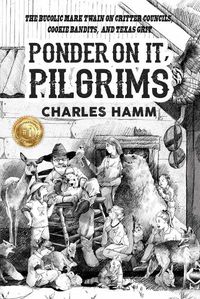 Cover image for Ponder On It, Pilgrims: The Bucolic Mark Twain on Critter Councils, Cookie Bandits, and Texas Grit