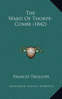 Cover image for The Ward of Thorpe-Combe (1842)