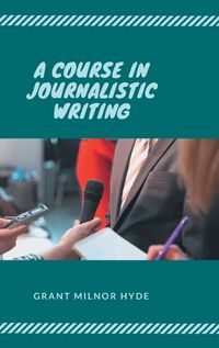 Cover image for A Course in Journalistic Writing