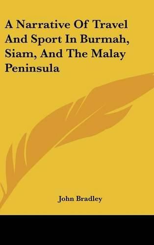 Cover image for A Narrative of Travel and Sport in Burmah, Siam, and the Malay Peninsula