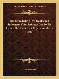 Cover image for Die Besiedelung Des Deutschen Sudostens Vom Anfange Des 10 Bis Gegen Das Ende Des 11 Jahrhunderts (1909)