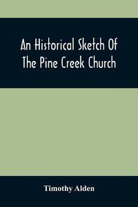 Cover image for An Historical Sketch Of The Pine Creek Church: With A Biographical Notice Of The Late Rev. Joseph Stockton, A.M.