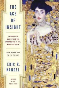 Cover image for The Age of Insight: The Quest to Understand the Unconscious in Art, Mind, and Brain, from Vienna 1900 to the Present