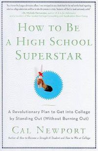 Cover image for How to Be a High School Superstar: A Revolutionary Plan to Get into College by Standing Out (Without Burning Out)