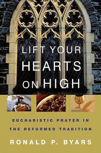 Cover image for Lift Your Hearts on High: Eucharistic Prayer in the Reformed Tradition