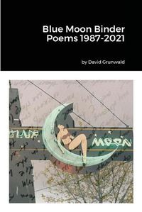 Cover image for Blue Moon Binder Poems 1987-2021