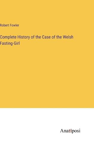 Complete History of the Case of the Welsh Fasting-Girl