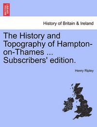 Cover image for The History and Topography of Hampton-On-Thames ... Subscribers' Edition.