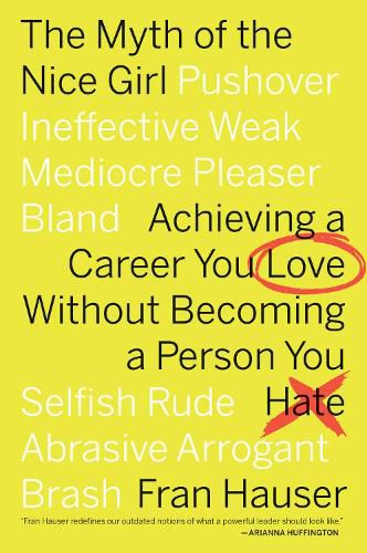 Cover image for The Myth of the Nice Girl: Achieving a Career You Love Without Becoming a Person You Hate