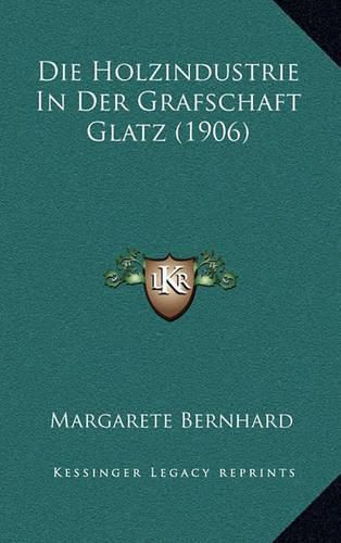 Cover image for Die Holzindustrie in Der Grafschaft Glatz (1906)