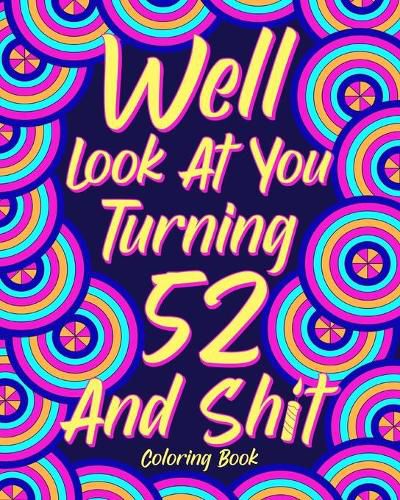 Cover image for Well Look at You Turning 52 and Shit