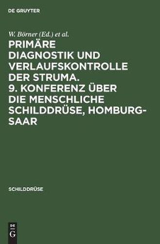 Cover image for Primare Diagnostik und Verlaufskontrolle der Struma. 9. Konferenz uber die menschliche Schilddruse, Homburg-Saar