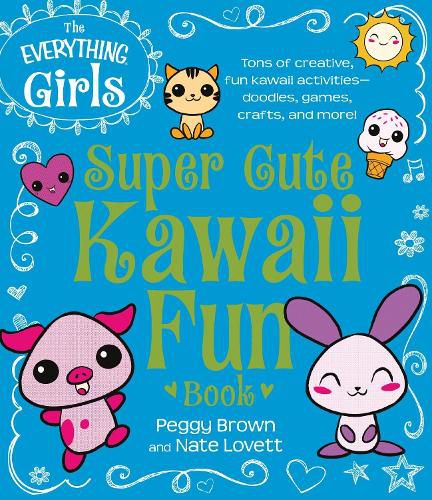 Cover image for The Everything Girls Super Cute Kawaii Fun Book: Tons of Creative, Fun Kawaii Activities-Doodles, Games, Crafts, and More!