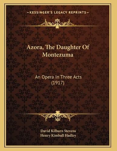 Azora, the Daughter of Montezuma: An Opera in Three Acts (1917)