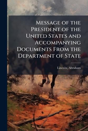 Cover image for Message of the President of the United States and Accompanying Documents from the Department of State