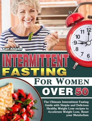 Cover image for Intermittent Fasting for Women Over 50: The Ultimate Intermittent Fasting Guide with Simple and Delicious Healthy Weight Lose recipes to Accelerate Weight Loss, Reset your Metabolism