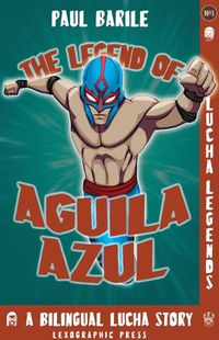 Cover image for The Legend of Aguila Azul: Lucha Legends No.1, a Dual Language Chapter Book