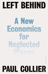 Cover image for Left Behind: A New Economics for Neglected Places