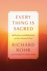 Cover image for Every Thing Is Sacred: 40 Practices and Reflections on the Universal Christ