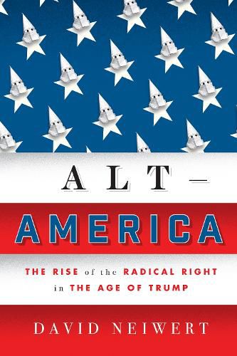 Cover image for Alt-America: The Rise of the Radical Right in the Age of Trump