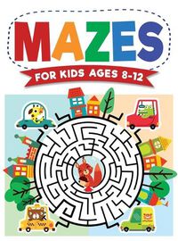 Cover image for Mazes For Kids Ages 8-12: Maze Activity Book 8-10, 9-12, 10-12 year olds Workbook for Children with Games, Puzzles, and Problem-Solving (Maze Learning Activity Book for Kids)