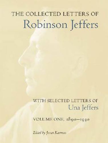 The Collected Letters of Robinson Jeffers, with Selected Letters of Una Jeffers: Volume One, 1890-1930