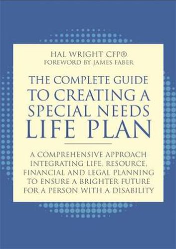 The Complete Guide to Creating a Special Needs Life Plan: A Comprehensive Approach Integrating Life, Resource, Financial, and Legal Planning to Ensure a Brighter Future for a Person with a Disability