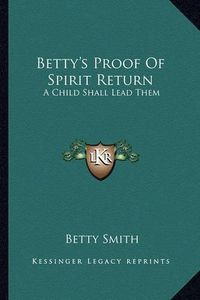 Cover image for Betty's Proof of Spirit Return: A Child Shall Lead Them
