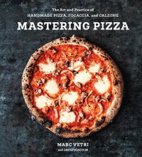 Cover image for Mastering Pizza: The Art and Practice of Handmade Pizza, Focaccia, and Calzone
