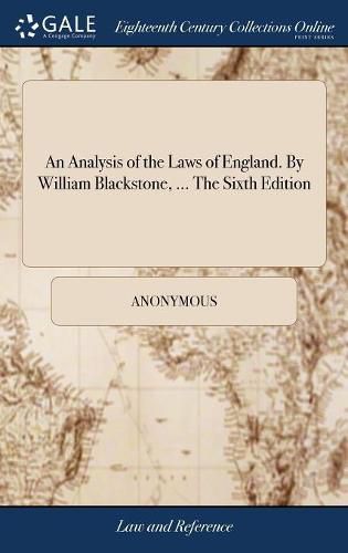 An Analysis of the Laws of England. By William Blackstone, ... The Sixth Edition