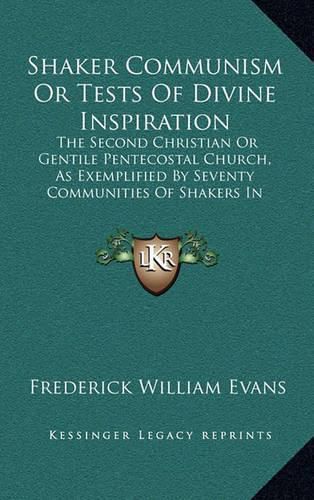 Shaker Communism or Tests of Divine Inspiration: The Second Christian or Gentile Pentecostal Church, as Exemplified by Seventy Communities of Shakers in America (1871)