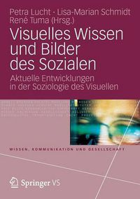 Cover image for Visuelles Wissen Und Bilder Des Sozialen: Aktuelle Entwicklungen in Der Soziologie Des Visuellen