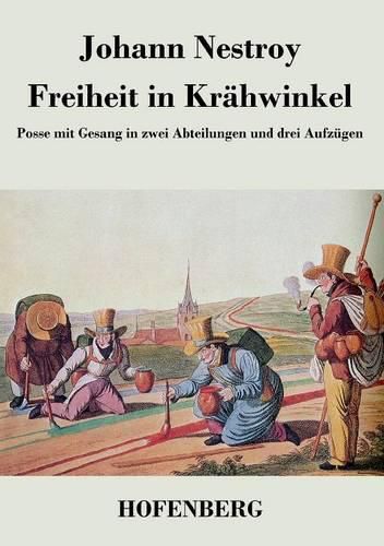 Freiheit in Krahwinkel: Posse mit Gesang in zwei Abteilungen und drei Aufzugen