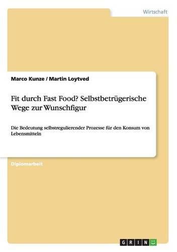 Cover image for Fit durch Fast Food? Selbstbetrugerische Wege zur Wunschfigur: Die Bedeutung selbstregulierender Prozesse fur den Konsum von Lebensmitteln