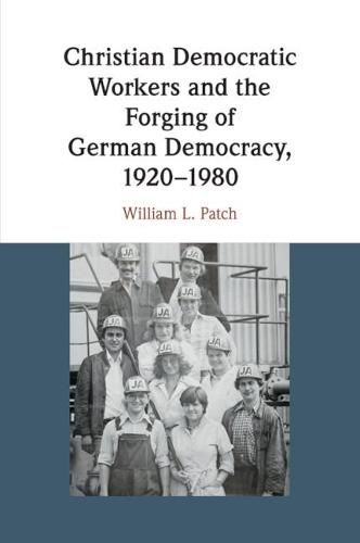 Christian Democratic Workers and the Forging of German Democracy, 1920-1980