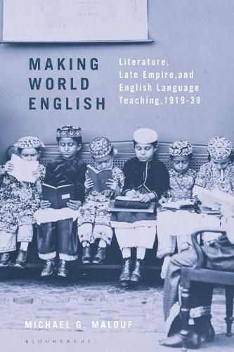 Cover image for Making World English: Literature, Late Empire, and English Language Teaching, 1919-39