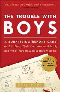 Cover image for The Trouble with Boys: A Surprising Report Card on Our Sons, Their Problems at School, and What Parents and Educators Must Do