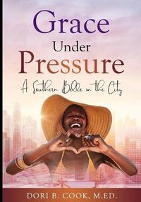 Cover image for Grace Under Pressure: A Southern Belle in the City