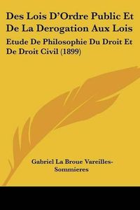 Cover image for Des Lois D'Ordre Public Et de La Derogation Aux Lois: Etude de Philosophie Du Droit Et de Droit Civil (1899)