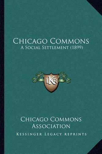 Cover image for Chicago Commons: A Social Settlement (1899)