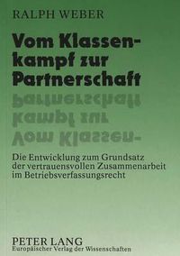 Cover image for Vom Klassenkampf Zur Partnerschaft: Die Entwicklung Zum Grundsatz Der Vertrauensvollen Zusammenarbeit Im Betriebsverfassungsrecht