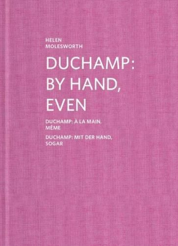 Helen Molesworth: Duchamp: By Hand, Even