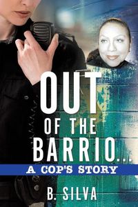 Cover image for Out of the Barrio. . .A Cop's Story