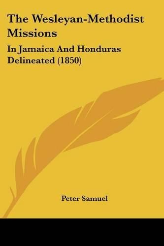 Cover image for The Wesleyan-Methodist Missions: In Jamaica and Honduras Delineated (1850)