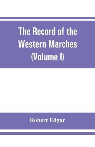 The Record of the Western Marches. Published under the auspices of the Dumfriesshire and Golloway Natural History and Antiquarian Society (Volume I) An introduction to the history of Dumfries