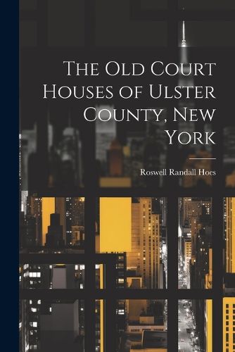Cover image for The Old Court Houses of Ulster County, New York